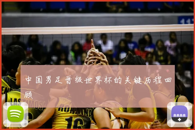 中国男足晋级世界杯的关键历程回顾