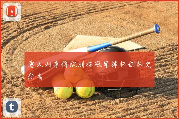 意大利夺得欧洲杯冠军捧杯创队史新高