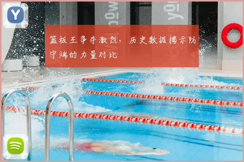 篮板王争夺激烈,历史数据揭示防守端的力量对比
