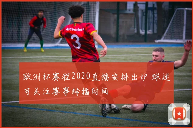 欧洲杯赛程2020直播安排出炉 球迷可关注赛事转播时间