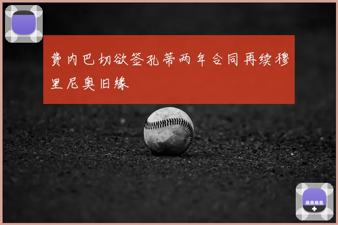 费内巴切欲签孔蒂两年合同再续穆里尼奥旧缘