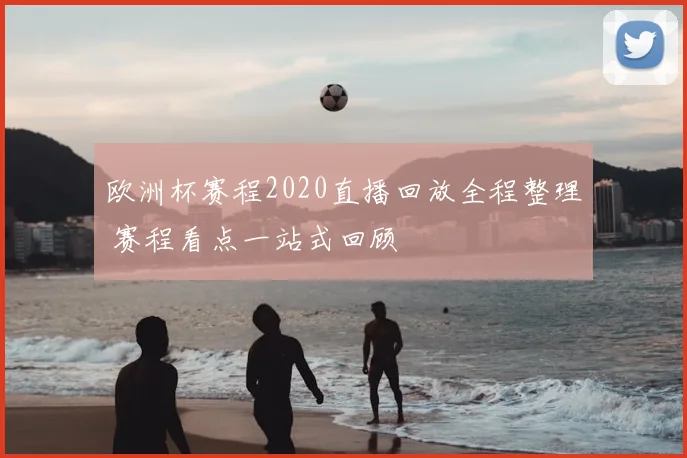欧洲杯赛程2020直播回放全程整理 赛程看点一站式回顾