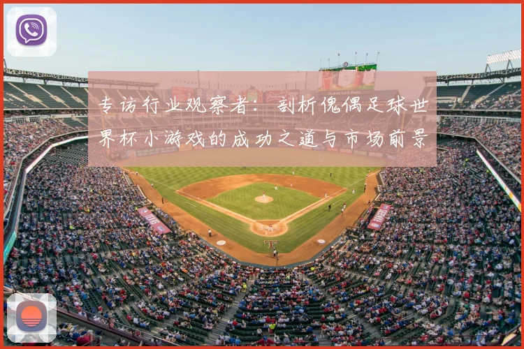 专访行业观察者:剖析傀偶足球世界杯小游戏的成功之道与市场前景