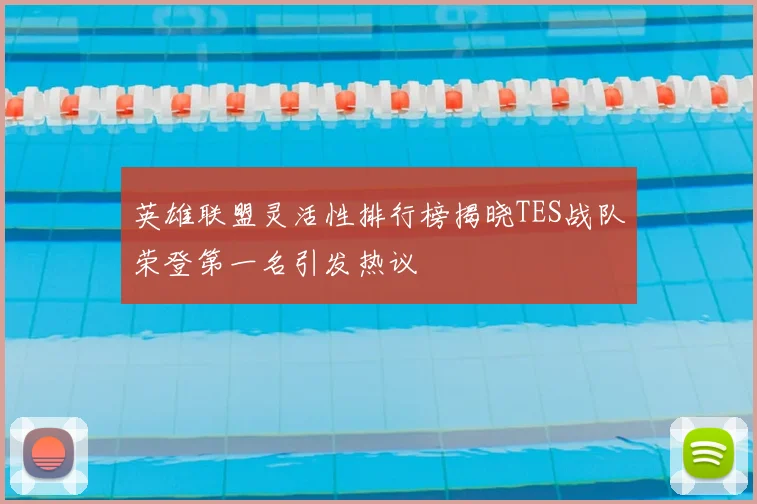 英雄联盟灵活性排行榜揭晓TES战队荣登第一名引发热议
