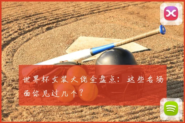 世界杯女装大佬全盘点:这些名场面你见过几个?